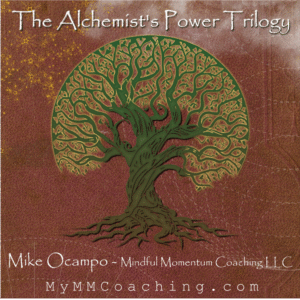 The Alchemist's Power Trilogy Mike Ocampo - Mindful Momentum Coaching MyMMCoaching.com